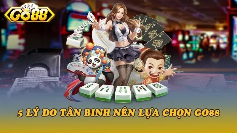 5 lý do tân binh nên lựa chọn Go88