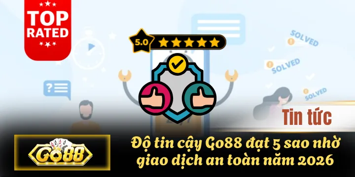 Độ tin cậy Go88 đạt 5 sao nhờ giao dịch an toàn năm 2026