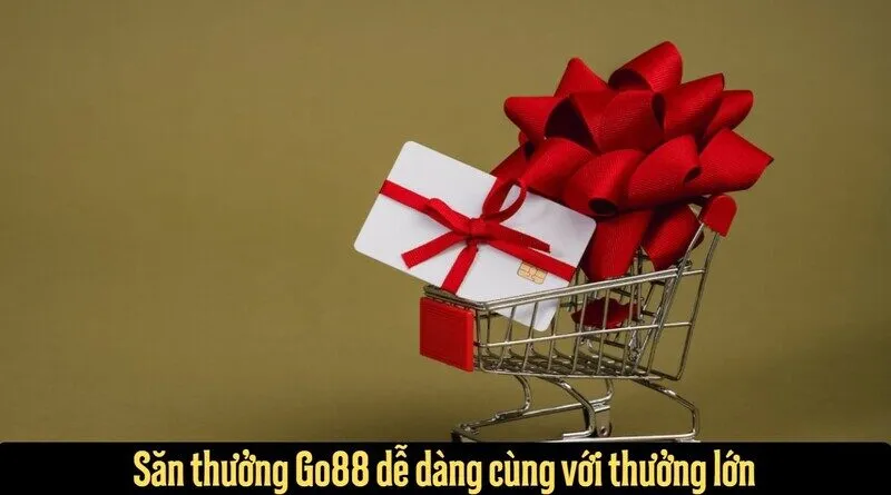 Săn thưởng Go88 dễ dàng cùng với thưởng lớn
