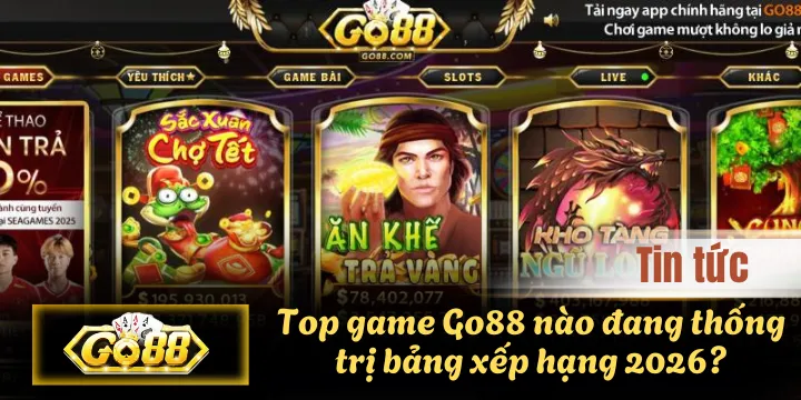 Top game Go88 nào đang thống trị bảng xếp hạng 2026